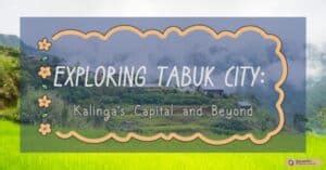 Exploring Tabuk City: Kalinga’s Capital and Beyond.